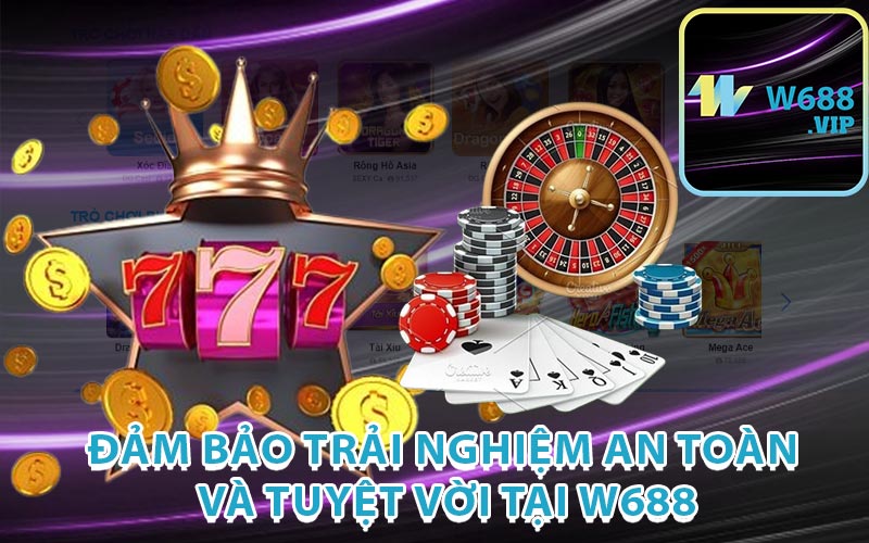 Đảm Bảo Trải Nghiệm An Toàn và Tuyệt Vời Tại W688