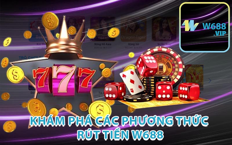 Khám phá các phương thức rút tiền W688